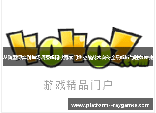 从阵型博弈到临场调整解码欧冠豪门焦点战战术奥秘全景解析与胜负关键