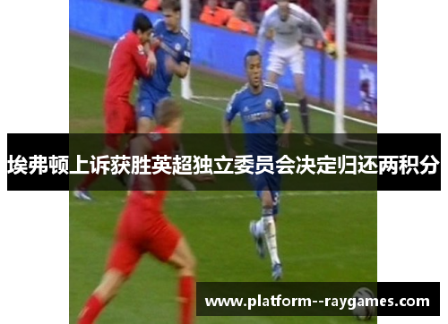 埃弗顿上诉获胜英超独立委员会决定归还两积分